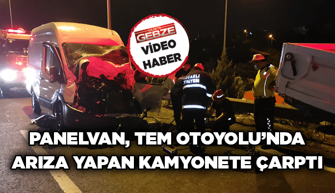 Panelvan, TEM Otoyolu’nda arıza yapan kamyonete çarptı