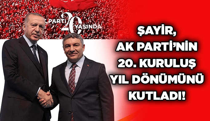 Şayir, AK Parti’nin 20. kuruluş yıl dönümünü kutladı!