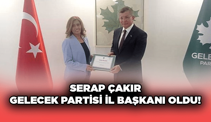 Serap Çakır, Gelecek Partisi İl Başkanı oldu!