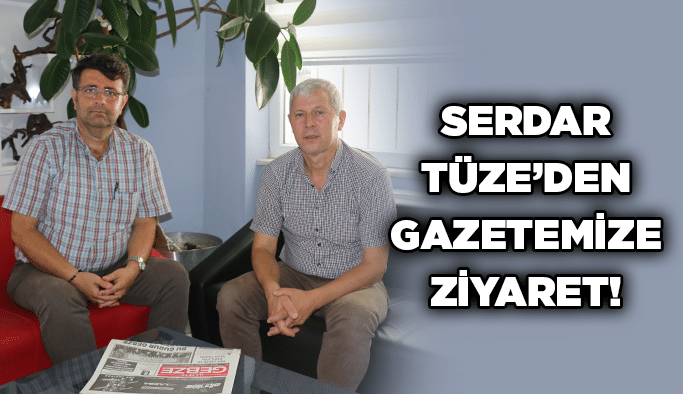 Serdar Tüze’den gazetemize ziyaret!