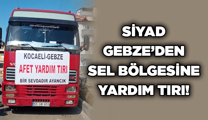 SİYAD Gebze’den sel bölgesine yardım tırı!