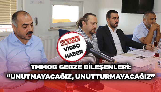 TMMOB Gebze bileşenleri: ‘’Unutmayacağız, unutturmayacağız’’