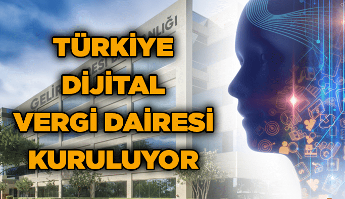 Türkiye Dijital Vergi Dairesi Kuruluyor