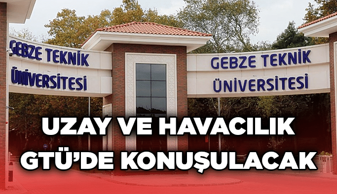 Uzay ve Havacılık GTÜ’de konuşulacak