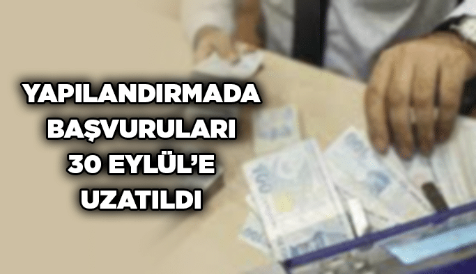 Yapılandırmada başvuruları 30 Eylül’e uzatıldı