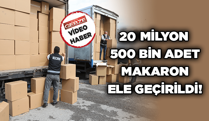 20 milyon 500 bin adet makaron ele geçirildi!