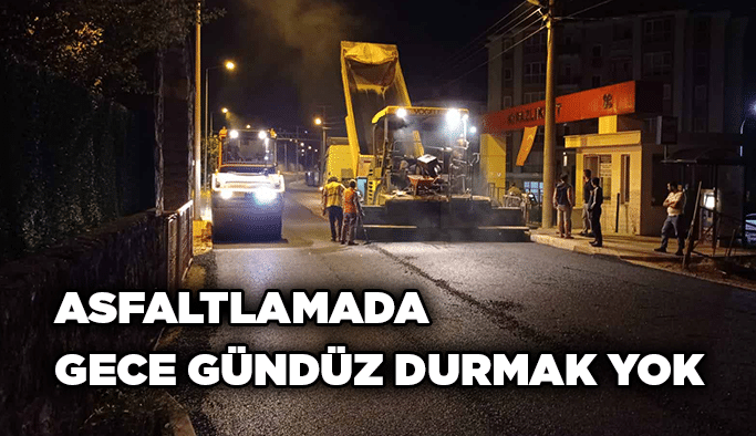 Asfaltlamada gece gündüz durmak yok