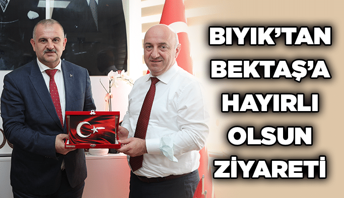 Bıyık’tan Bektaş’a&nbsp;hayırlı olsun ziyareti