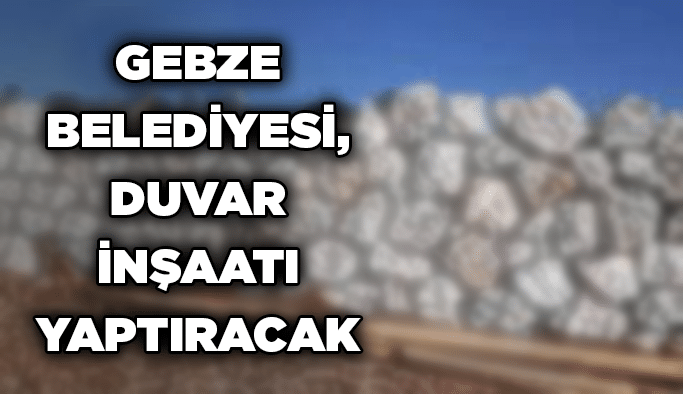 Gebze Belediyesi, duvar inşaatı yaptıracak
