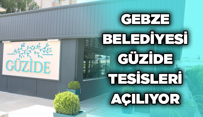 Gebze Belediyesi GÜZİDE tesisleri açılıyor