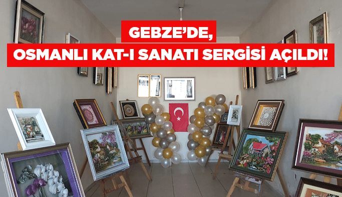 Gebze’de, Osmanlı Kat-ı Sanatı Sergisi açıldı!