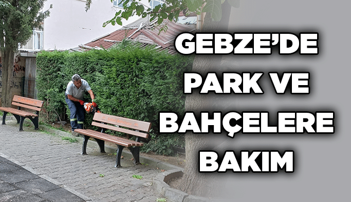 Gebze’de park ve bahçelere bakım