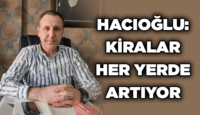 Hacıoğlu: Kiralar her yerde artıyor