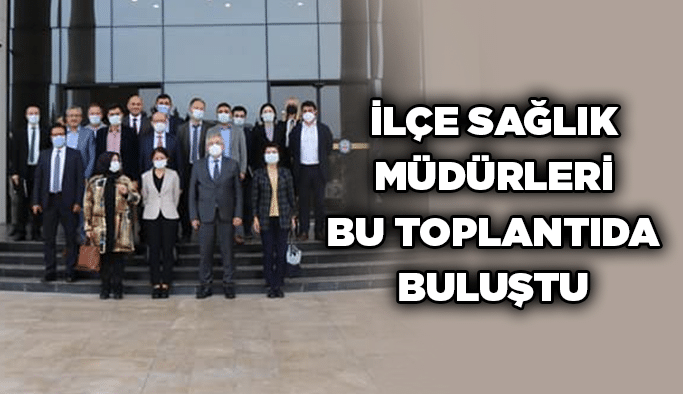 İlçe Sağlık müdürleri bu toplantıda buluştu