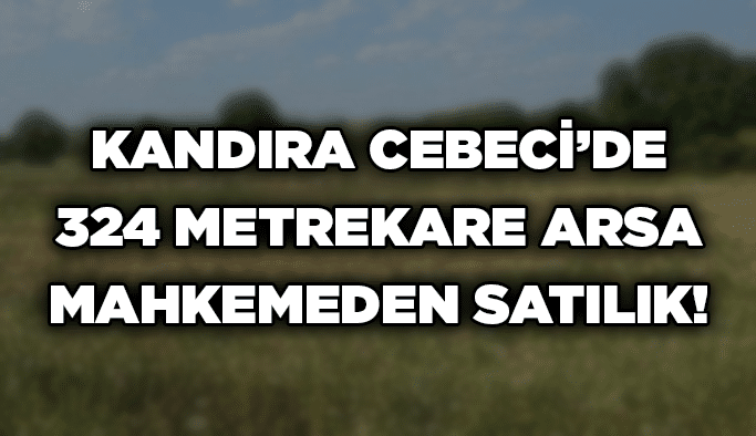 Kandıra Cebeci’de 324 metrekare arsa mahkemeden satılık!