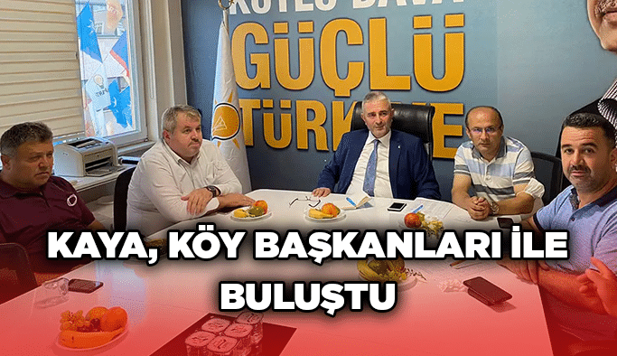 Kaya, köy başkanları ile buluştu
