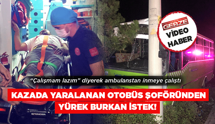 Kazada yaralanan otobüs şoföründen yürek burkan istek!