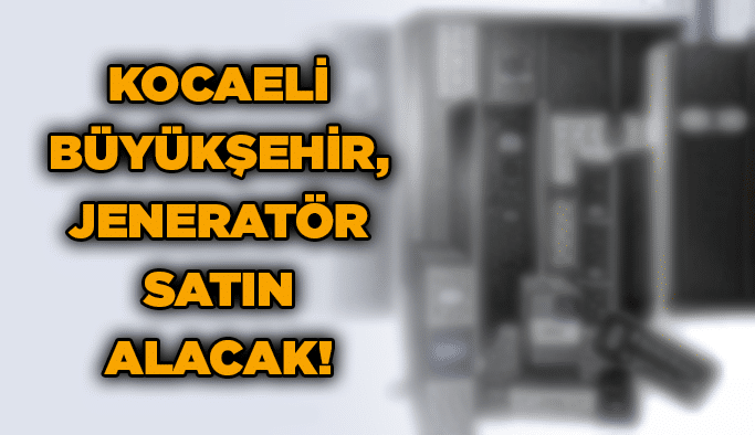Kocaeli Büyükşehir, jeneratör satın alacak!
