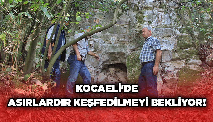 Kocaeli'de asırlardır keşfedilmeyi bekliyor!