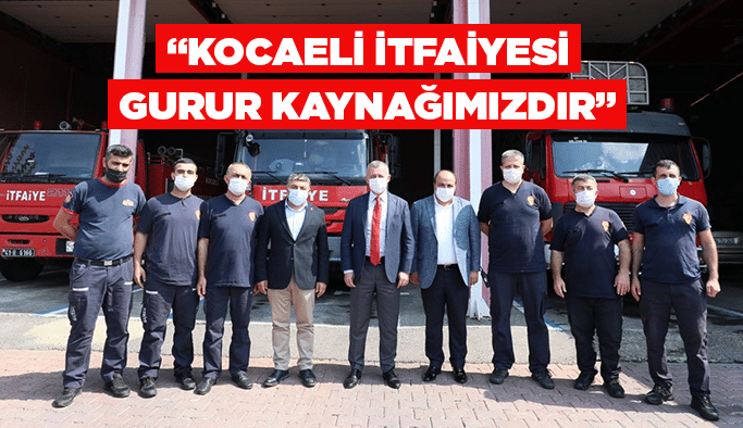 “Kocaeli İtfaiyesi gurur kaynağımızdır”