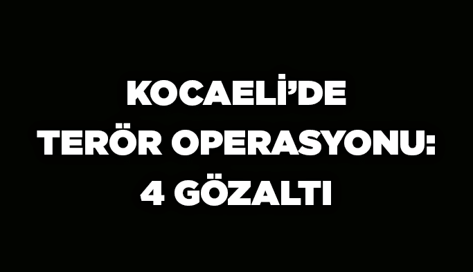 Kocaeli’de terör operasyonu: 4 gözaltı