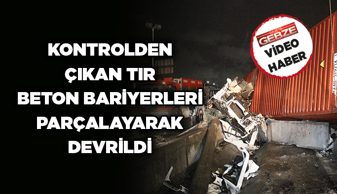 Kontrolden çıkan tır beton bariyerleri parçalayarak devrildi