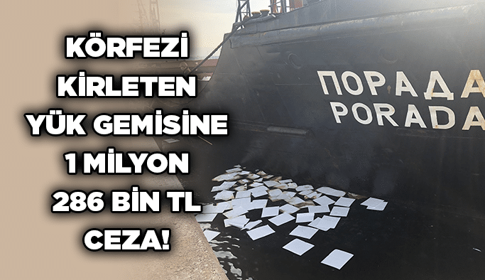 Körfezi kirleten yük gemisine 1 milyon 286 bin TL ceza!