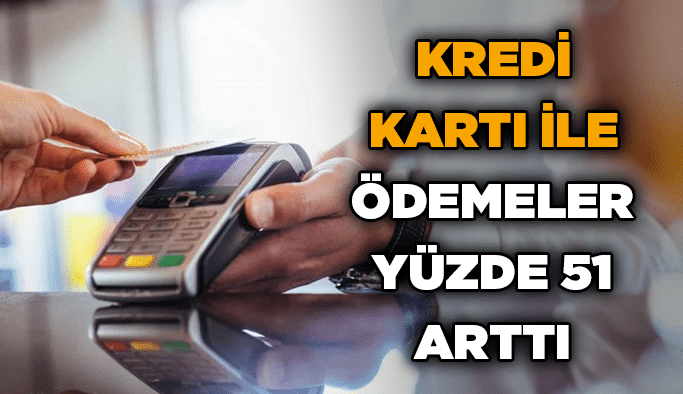 Kredi kartı ile ödemeler yüzde 51 arttı