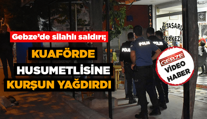 Kuaförde husumetlisine kurşun yağdırdı  