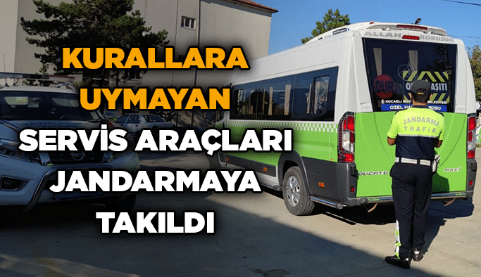 Kurallara uymayan servis araçları jandarmaya takıldı