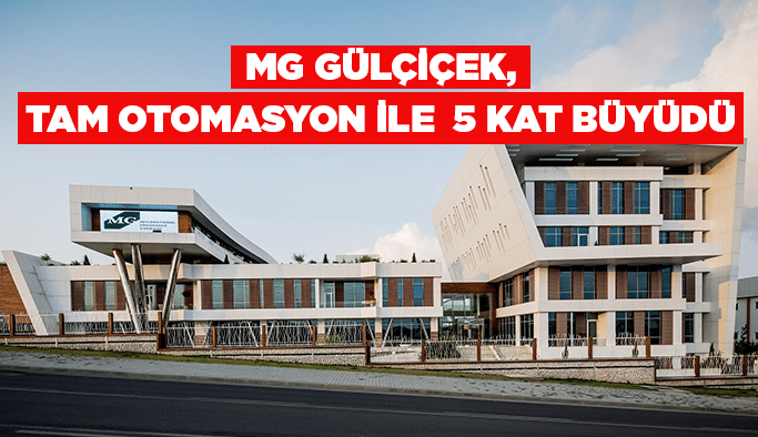 MG Gülçiçek, tam otomasyon ile  5 kat büyüdü