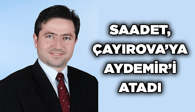 Saadet, Çayırova’ya Aydemir’i atadı