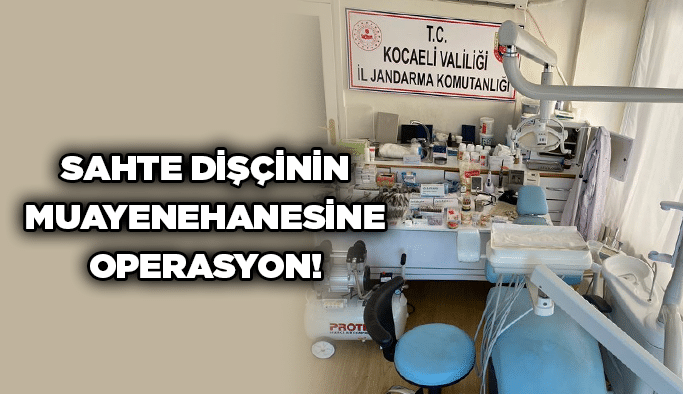 Sahte dişçinin muayenehanesine operasyon!
