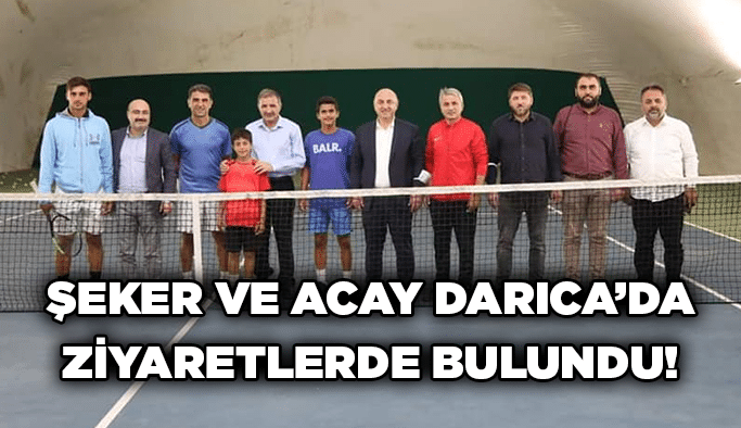 Şeker ve Acay Darıca’da ziyaretlerde bulundu!