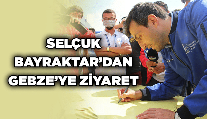 Selçuk Bayraktar’dan Gebze’ye ziyaret