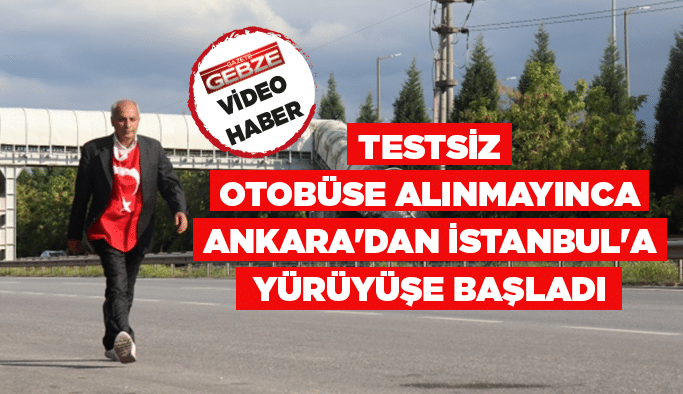 Testsiz otobüse alınmayınca Ankara'dan İstanbul'a yürüyüşe başladı