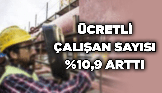 Ücretli çalışan sayısı %10,9 arttı