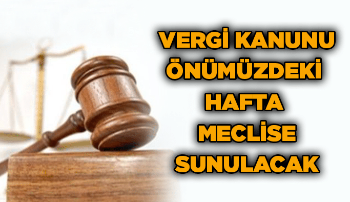 Vergi Kanunu önümüzdeki hafta meclise sunulacak