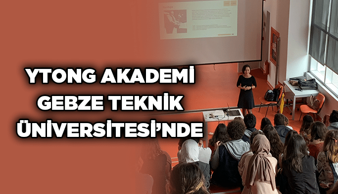 YTONG AKADEMİ GEBZE TEKNİK ÜNİVERSİTESİ’NDE