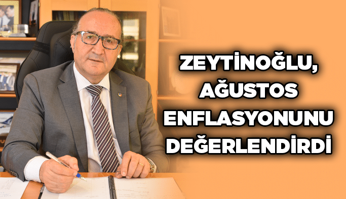 Zeytinoğlu, ağustos enflasyonunu değerlendirdi