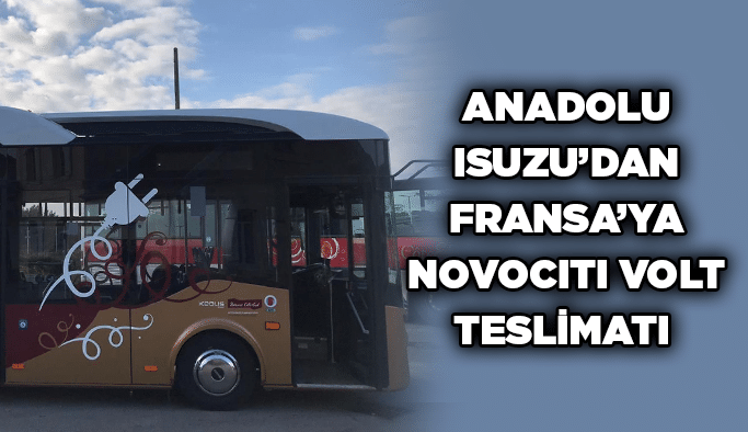 Anadolu Isuzu’dan Fransa’ya NovoCITI VOLT teslimatı 