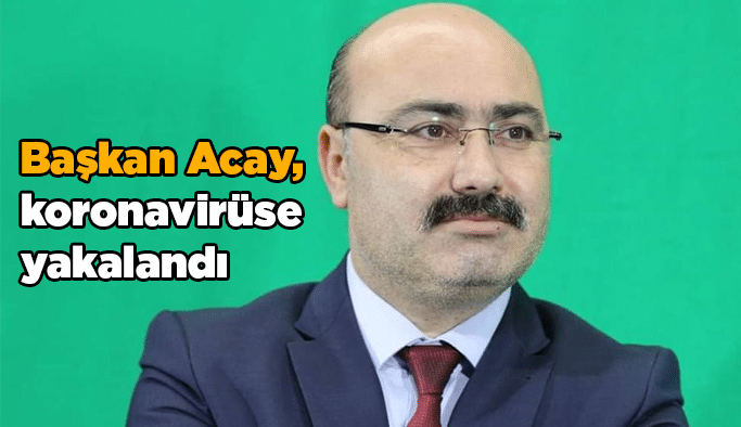 Başkan Acay, koronavirüse yakalandı