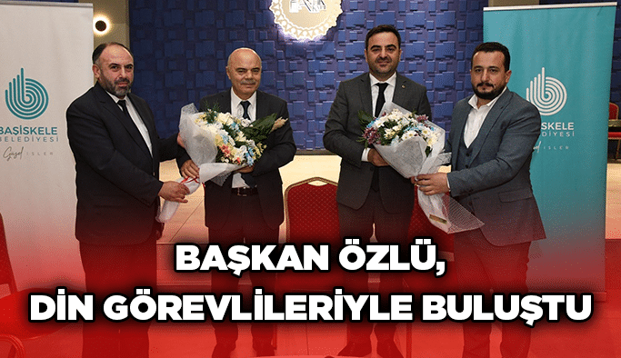Başkan Özlü, din görevlileriyle buluştu