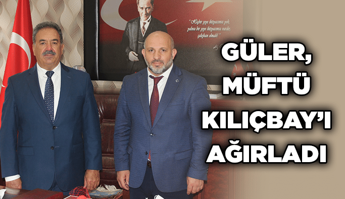 Güler, Müftü Kılıçbay’ı ağırladı