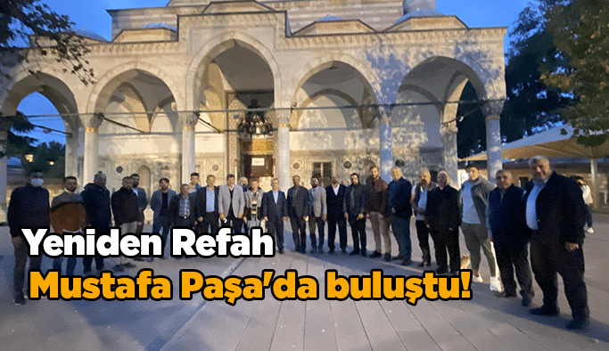 Refah Mustafa Paşa'da buluştu!