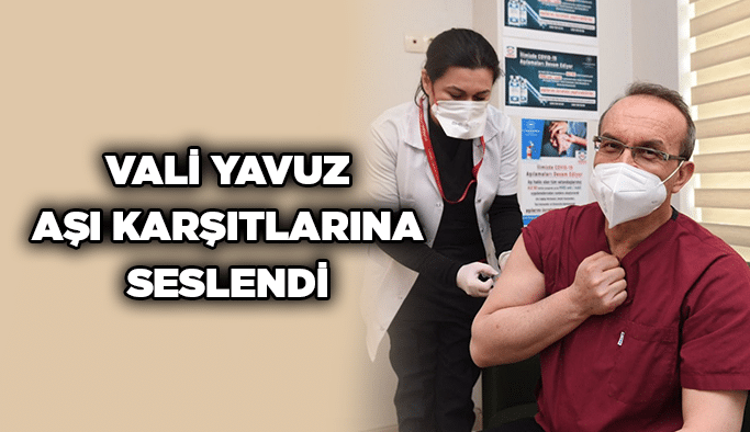 Vali Yavuz aşı karşıtlarına seslendi