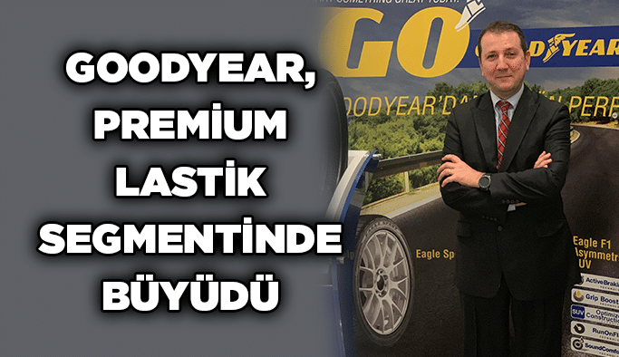 Goodyear, premium lastik segmentinde büyüdü