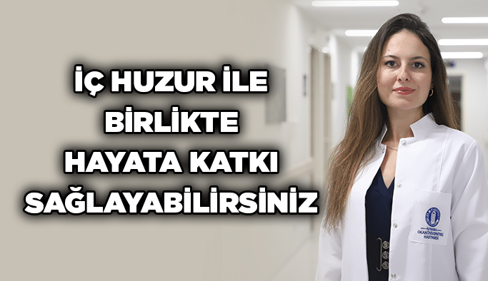 İç Huzur ile Birlikte Hayata Katkı Sağlayabilirsiniz