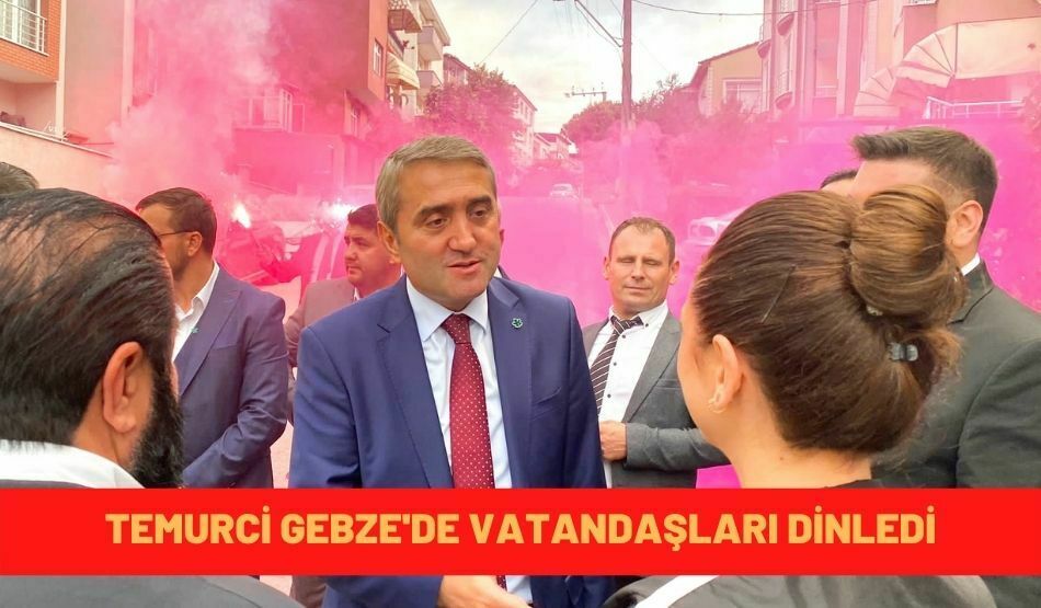 Temurci Gebze’de vatandaşı dinledi