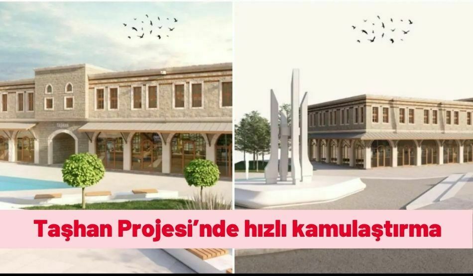 Taşhan Projesi’nde Hızlı Kamulaştırma